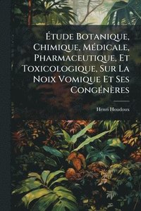 bokomslag Ã¿tude Botanique, Chimique, MÃ(c)dicale, Pharmaceutique, Et Toxicologique, Sur La Noix Vomique Et Ses CongÃ(c)nères