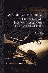 bokomslag Memoirs of the Life of the Late Right Honourable John, Earl of Craufurd