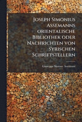bokomslag Joseph Simonius Assemanns orientalische Bibliothek oder Nachrichten von syrischen Schriftstellern