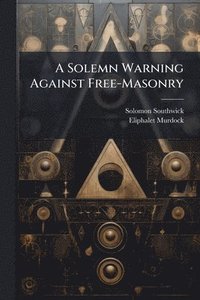 bokomslag A Solemn Warning Against Free-Masonry