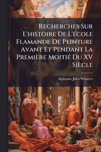 bokomslag Recherches Sur L'histoire De L'Ã(c)cole Flamande De Peinture Avant Et Pendant La Première MoitiÃ(c) Du XV Siècle