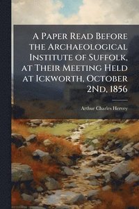 bokomslag Paper Read Before the Archaeological Institute of Suffolk, at Their Meeting Held at Ickworth, October 2Nd, 1856