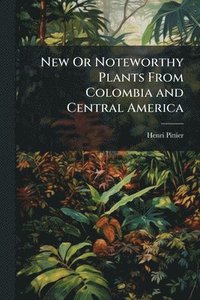bokomslag New Or Noteworthy Plants From Colombia and Central America