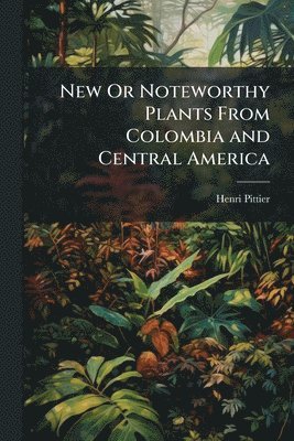 bokomslag New Or Noteworthy Plants From Colombia and Central America