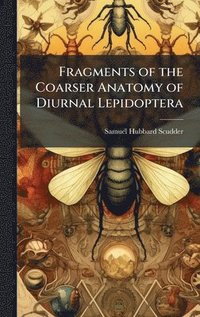 bokomslag Fragments of the Coarser Anatomy of Diurnal Lepidoptera