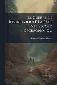 bokomslag Le Guerre, Le Insurrezioni E La Pace Nel Secolo Decimonono ...