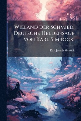 bokomslag Wieland der Schmied. Deutsche Heldensage von Karl Simrock.