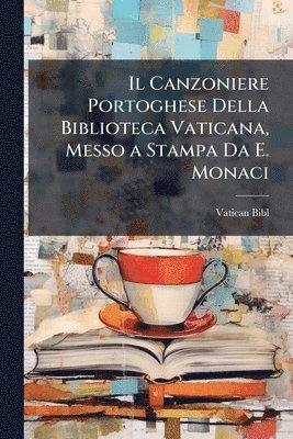 bokomslag Canzoniere Portoghese Della Biblioteca Vaticana, Messo a Stampa Da E. Monaci