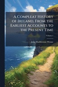 bokomslag Compleat History of Ireland, From the Earliest Accounts to the Present Time