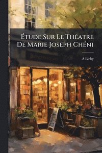 bokomslag Ã¿tude Sur Le ThÃ(c)atre De Marie Joseph ChÃ(c)ni