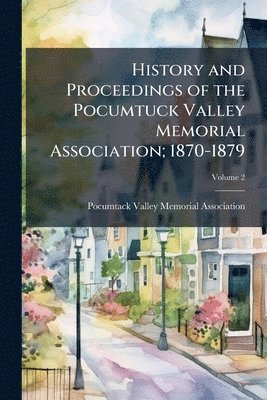 bokomslag History and Proceedings of the Pocumtuck Valley Memorial Association; 1870-1879