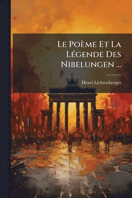 Henri Lichtenberger - Poème Et La LÃ(c)gende Des Nibelungen ..., Häftad