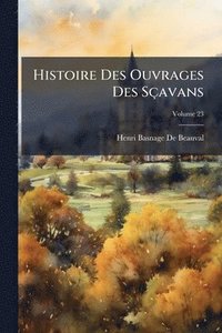 bokomslag Histoire Des Ouvrages Des Sçavans