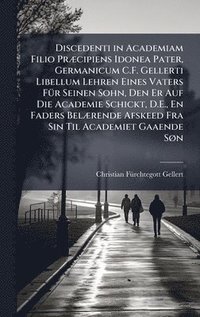 bokomslag Discedenti in Academiam Filio PrÃ¿cipiens Idonea Pater, Germanicum C.F. Gellerti Libellum Lehren Eines Vaters FÃ¼r Seinen Sohn, Den Er Auf Die Academi