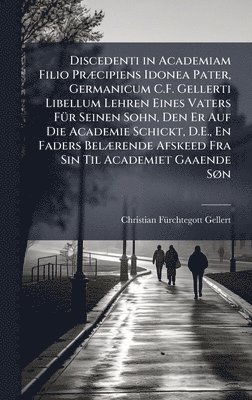 bokomslag Discedenti in Academiam Filio PrÃ¿cipiens Idonea Pater, Germanicum C.F. Gellerti Libellum Lehren Eines Vaters FÃ¼r Seinen Sohn, Den Er Auf Die Academi