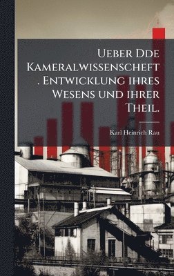 Karl Heinrich Rau - Ueber Dde Kameralwissenscheft. Entwicklung ihres Wesens und ihrer Theil., Inbunden