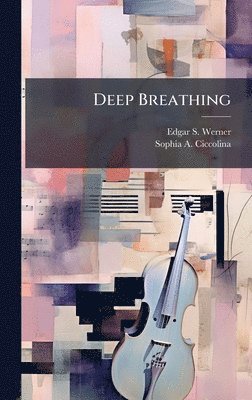 Edgar S Werner, Sophia A Ciccolina, Edgar S. Werner, Sophia A. Ciccolina - Deep Breathing, Inbunden