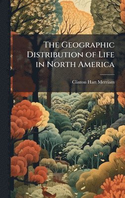 Clinton Hart Merriam - Geographic Distribution of Life in North America, Inbunden
