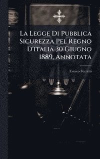 bokomslag La Legge Di Pubblica Sicurezza Pel Regno D'italia 30 Giugno 1889, Annotata