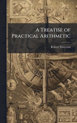 Robert Patterson - Treatise of Practical Arithmetic, Inbunden