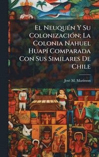 bokomslag El NeuquÃ(c)n Y Su ColonizaciÃ3n; La Colonia Nahuel HuapÃ- Comparada Con Sus Similares De Chile