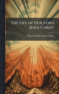 bokomslag The Life of Our Lord Jesus Christ