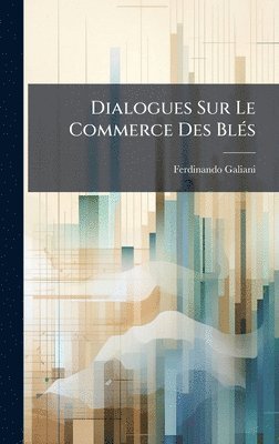 Ferdinando Galiani - Dialogues Sur Le Commerce Des BlÃ(c)s, Inbunden