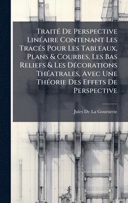 bokomslag TraitÃ© De Perspective LinÃ©aire Contenant Les TracÃ©s Pour Les Tableaux, Plans & Courbes, Les Bas Reliefs & Les DÃ©corations ThÃ©atrales, Avec Une Th