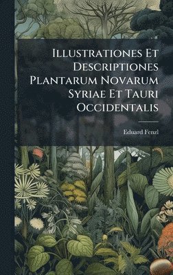 Illustrationes Et Descriptiones Plantarum Novarum Syriae Et Tauri Occidentalis