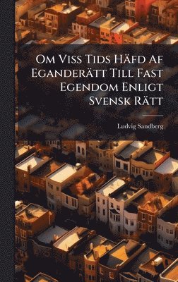 Ludvig Sandberg - Om Viss Tids Häfd Af Eganderätt Till Fast Egendom Enligt Svensk Rätt, Inbunden