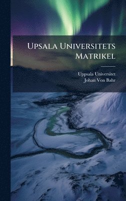 Uppsala Universitet, Johan Von Bahr, Johan von Bahr - Upsala Universitets Matrikel, Inbunden