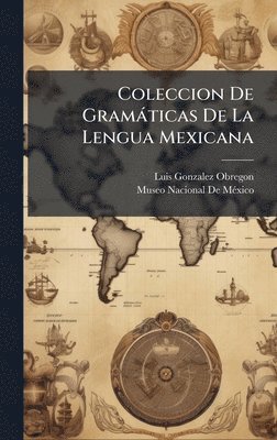 Luis Gonzalez Obregon - Coleccion De Gramàticas De La Lengua Mexicana, Inbunden