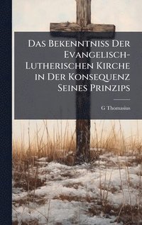 bokomslag Das Bekenntniss Der Evangelisch-Lutherischen Kirche in Der Konsequenz Seines Prinzips