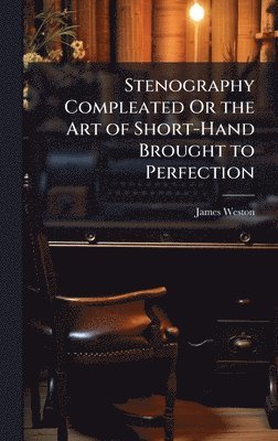 bokomslag Stenography Compleated Or the Art of Short-Hand Brought to Perfection