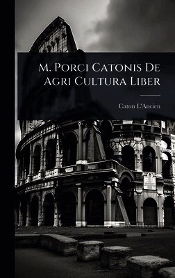 Caton L'Ancien - M. Porci Catonis De Agri Cultura Liber, Inbunden