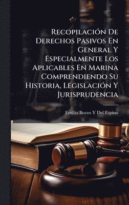 Emilio Bozzo y Del Espino, Emilio Bozzo y. Del Espino, Emilio Bozzo Y Del Espino - RecopilaciÃ3n De Derechos Pasivos En General Y Especialmente Los Aplicables En Marina Comprendiendo Su Historia, LegislaciÃ3n Y Jurisprudencia, Inbunden