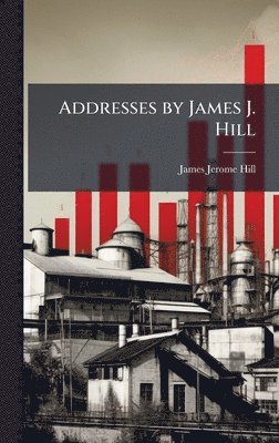 Addresses by James J. Hill