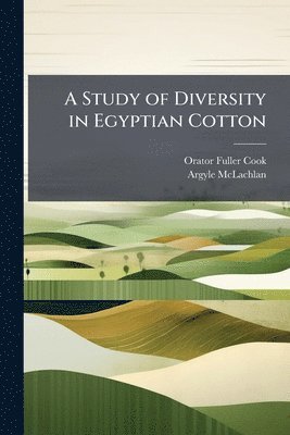 Orator Fuller Cook, Argyle McLachlan - A Study of Diversity in Egyptian Cotton, Häftad
