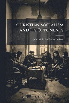 John Malcolm Forbes Ludlow - Christian Socialism and Its Opponents, Häftad