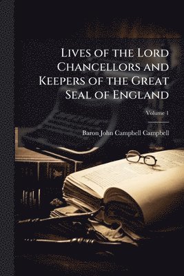 Baron John Campbell Campbell - Lives of the Lord Chancellors and Keepers of the Great Seal of England, Häftad