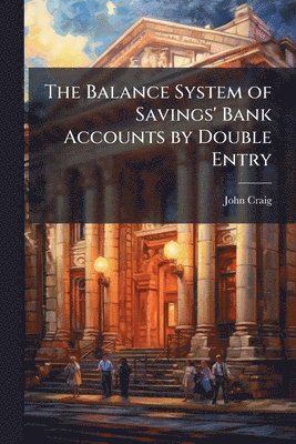 John Craig - Balance System of Savings' Bank Accounts by Double Entry, Häftad
