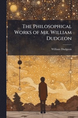 William Dudgeon - Philosophical Works of Mr. William Dudgeon, Häftad