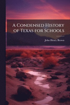 Condensed History of Texas for Schools