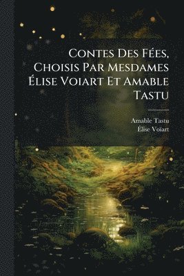 Ãlise Voïart, Ã&#137;lise Voïart, Amable Tastu, Ã¿lise VoÃ¯art, Ã& Voïart - Contes Des FÃ(c)es, Choisis Par Mesdames Ãlise Voiart Et Amable Tastu, Häftad