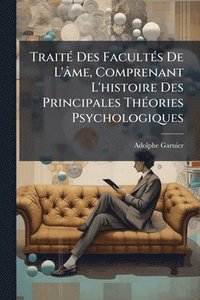 bokomslag TraitÃ(c) Des FacultÃ(c)s De L'âme, Comprenant L'histoire Des Principales ThÃ(c)ories Psychologiques