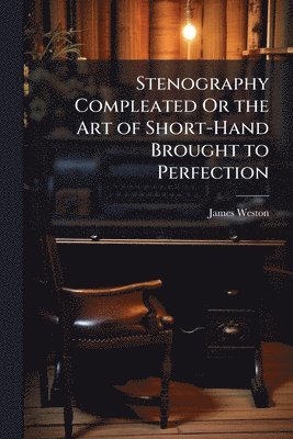 James Weston - Stenography Compleated Or the Art of Short-Hand Brought to Perfection, Häftad
