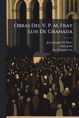 Josã(c) Joaquã-N de Mora, Saint John, Josã(c) Joaquã-N Luis - Obras Del V. P. M. Fray Luis De Granada, Häftad