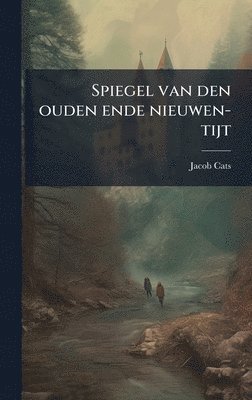 Jacob Cats - Spiegel van den ouden ende nieuwen-tijt, Inbunden