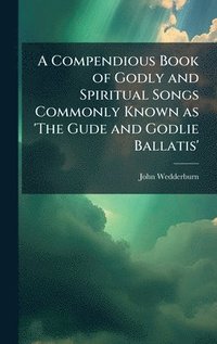bokomslag A Compendious Book of Godly and Spiritual Songs Commonly Known as 'The Gude and Godlie Ballatis'