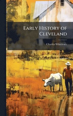 Charles Whittlesey - Early History of Cleveland, Inbunden